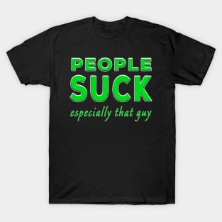 People Suck Especially That Guy Green T-Shirt